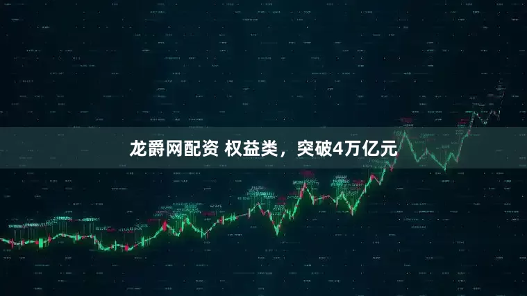 龙爵网配资 权益类，突破4万亿元